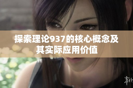探索理论937的核心概念及其实际应用价值