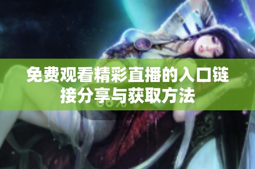 免费观看精彩直播的入口链接分享与获取方法