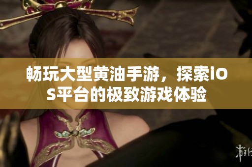 畅玩大型黄油手游，探索iOS平台的极致游戏体验