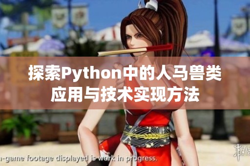 探索Python中的人马兽类应用与技术实现方法