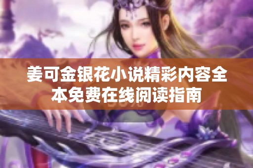 姜可金银花小说精彩内容全本免费在线阅读指南