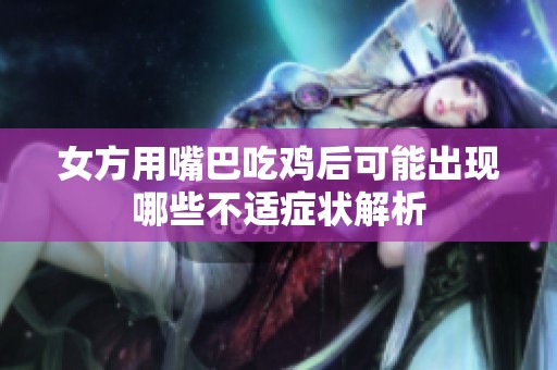 女方用嘴巴吃鸡后可能出现哪些不适症状解析