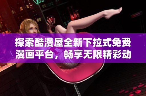 探索酷漫屋全新下拉式免费漫画平台，畅享无限精彩动漫世界