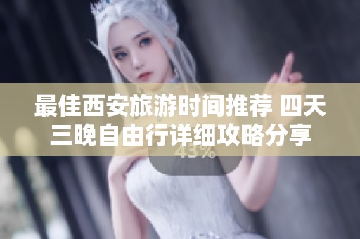 最佳西安旅游时间推荐 四天三晚自由行详细攻略分享