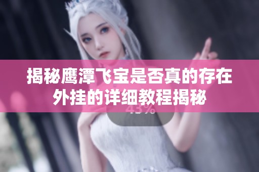 揭秘鹰潭飞宝是否真的存在外挂的详细教程揭秘