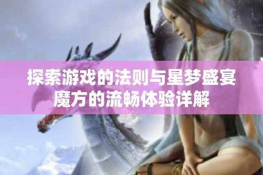 探索游戏的法则与星梦盛宴魔方的流畅体验详解