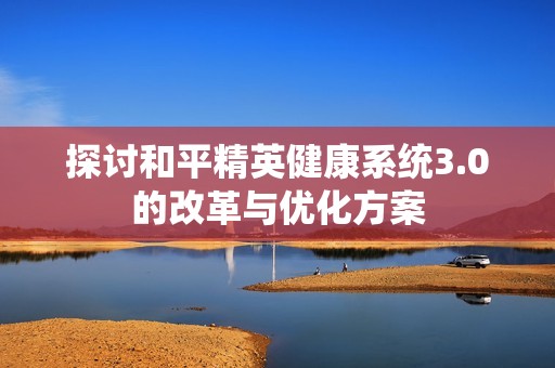 探讨和平精英健康系统3.0的改革与优化方案