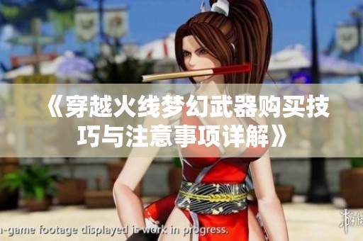 《穿越火线梦幻武器购买技巧与注意事项详解》
