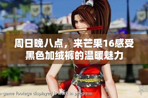 周日晚八点，来芒果16感受黑色加绒裤的温暖魅力