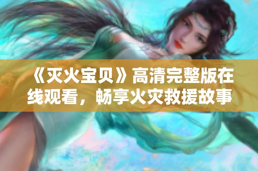《灭火宝贝》高清完整版在线观看，畅享火灾救援故事！