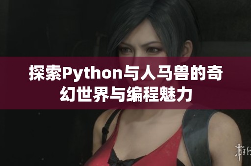 探索Python与人马兽的奇幻世界与编程魅力