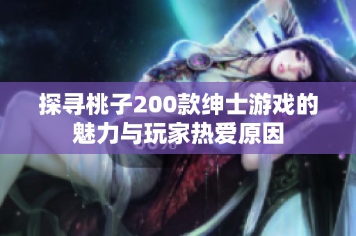 探寻桃子200款绅士游戏的魅力与玩家热爱原因