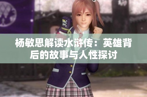 杨敏思解读水浒传：英雄背后的故事与人性探讨