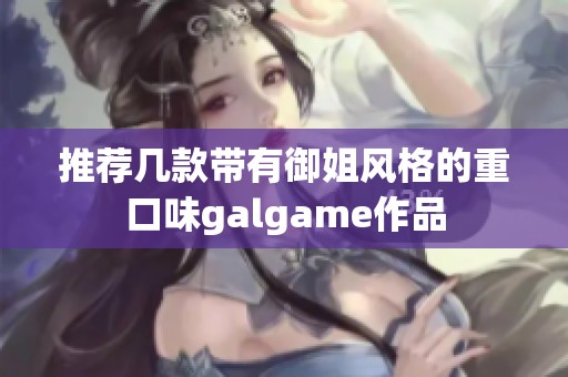 推荐几款带有御姐风格的重口味galgame作品