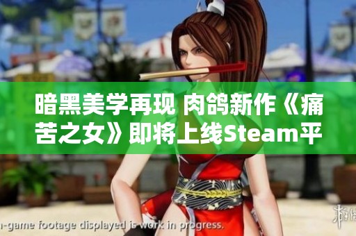 暗黑美学再现 肉鸽新作《痛苦之女》即将上线Steam平台