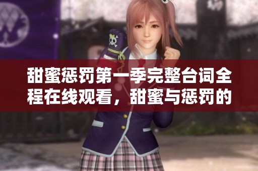 甜蜜惩罚第一季完整台词全程在线观看，甜蜜与惩罚的较量