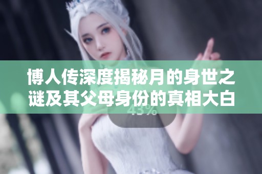 博人传深度揭秘月的身世之谜及其父母身份的真相大白