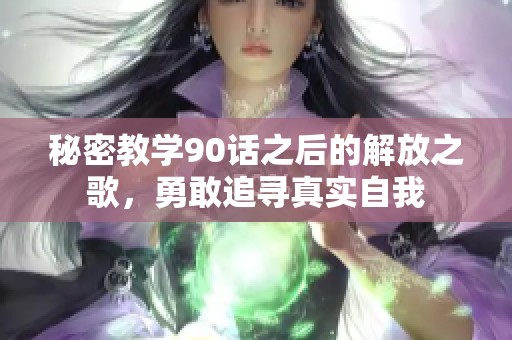 秘密教学90话之后的解放之歌，勇敢追寻真实自我