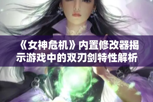 《女神危机》内置修改器揭示游戏中的双刃剑特性解析