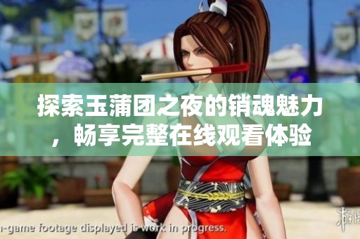 探索玉蒲团之夜的销魂魅力，畅享完整在线观看体验