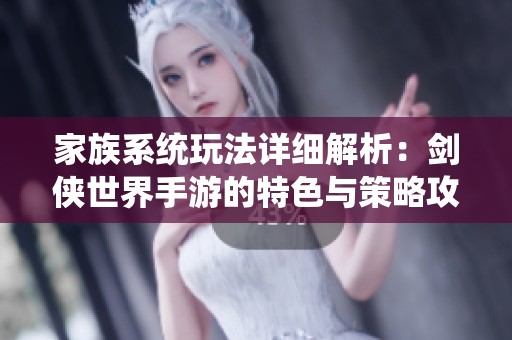 家族系统玩法详细解析：剑侠世界手游的特色与策略攻略