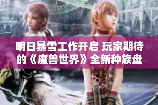 明日暴雪工作开启 玩家期待的《魔兽世界》全新种族盘点