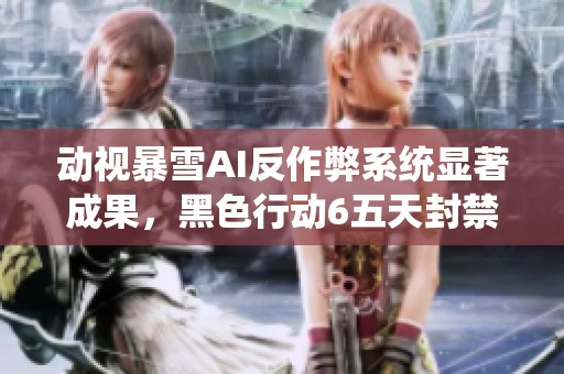 动视暴雪AI反作弊系统显著成果，黑色行动6五天封禁近两万作弊账号