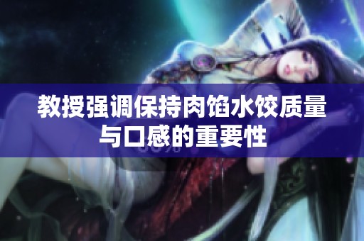 教授强调保持肉馅水饺质量与口感的重要性