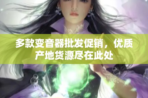 多款变音器批发促销，优质产地货源尽在此处