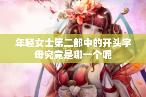 年轻女士第二部中的开头字母究竟是哪一个呢