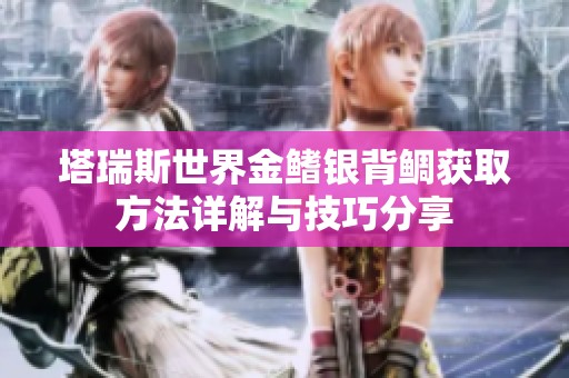 塔瑞斯世界金鳍银背鲷获取方法详解与技巧分享
