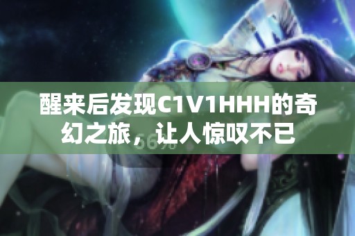 醒来后发现C1V1HHH的奇幻之旅，让人惊叹不已