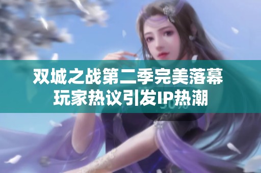 双城之战第二季完美落幕 玩家热议引发IP热潮