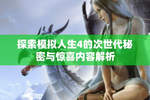 探索模拟人生4的次世代秘密与惊喜内容解析