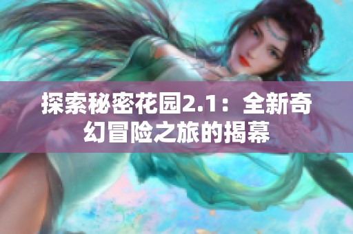 探索秘密花园2.1：全新奇幻冒险之旅的揭幕
