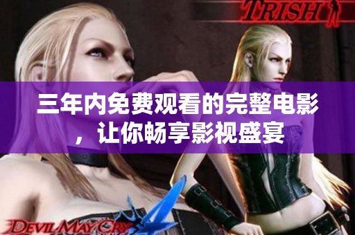 三年内免费观看的完整电影，让你畅享影视盛宴