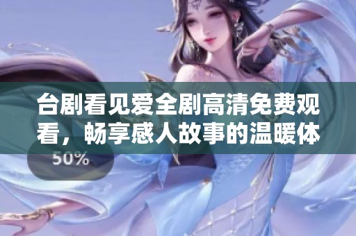 台剧看见爱全剧高清免费观看，畅享感人故事的温暖体验