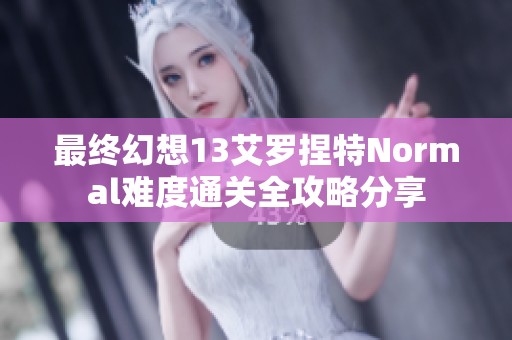 最终幻想13艾罗捏特Normal难度通关全攻略分享