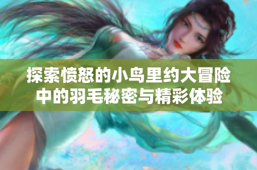 探索愤怒的小鸟里约大冒险中的羽毛秘密与精彩体验