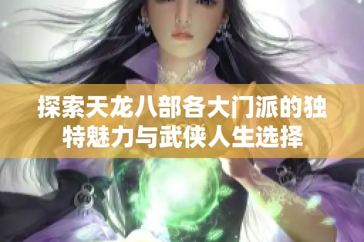 探索天龙八部各大门派的独特魅力与武侠人生选择