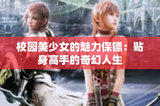 校园美少女的魅力保镖：贴身高手的奇幻人生
