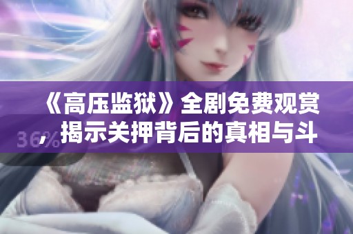 《高压监狱》全剧免费观赏，揭示关押背后的真相与斗争