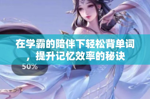 在学霸的陪伴下轻松背单词，提升记忆效率的秘诀