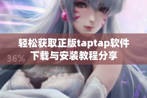 轻松获取正版taptap软件下载与安装教程分享
