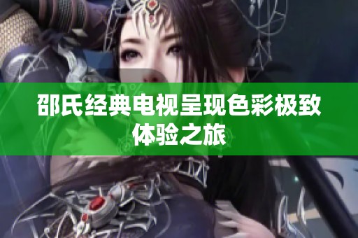 邵氏经典电视呈现色彩极致体验之旅
