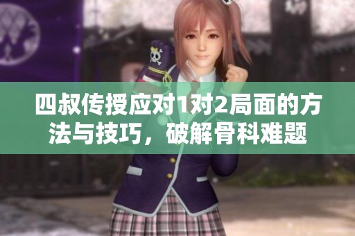 四叔传授应对1对2局面的方法与技巧，破解骨科难题