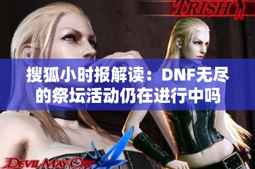 搜狐小时报解读：DNF无尽的祭坛活动仍在进行中吗