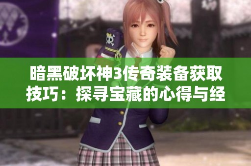暗黑破坏神3传奇装备获取技巧：探寻宝藏的心得与经验分享