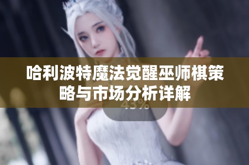 哈利波特魔法觉醒巫师棋策略与市场分析详解