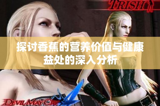 探讨香蕉的营养价值与健康益处的深入分析